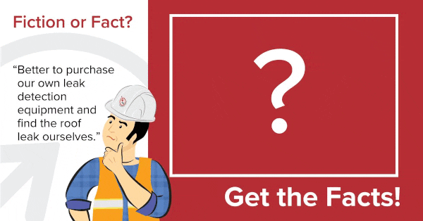 Fact Or Faction 9: Better to purchase our own leak detection equipment and find the roof leak ourselves